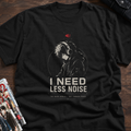 I NEED LESS NOISE